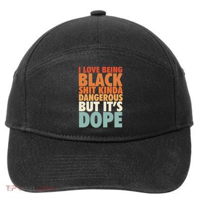 I Love Being Black History Kinda Dangerous But It's Dope Gift 7-Panel Snapback Hat