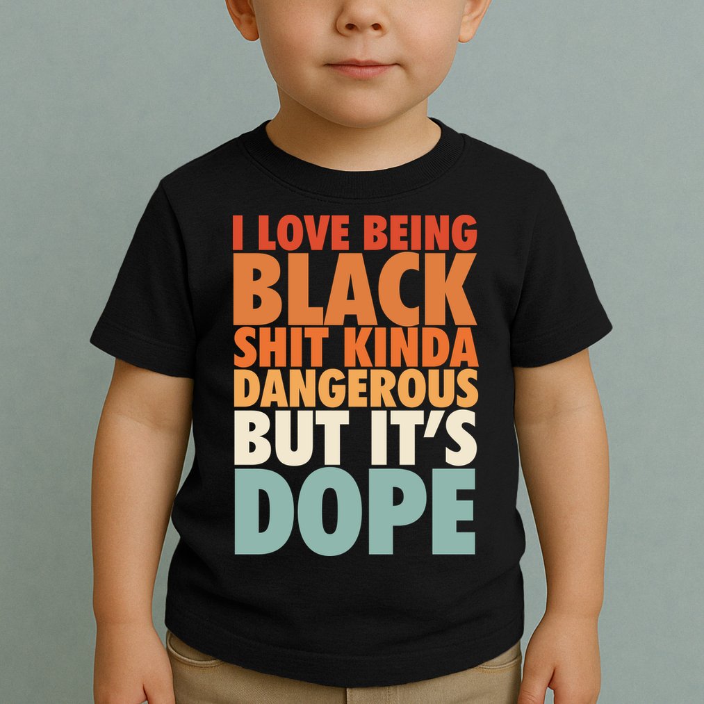 I Love Being Black History Kinda Dangerous But It's Dope Gift Toddler T-Shirt