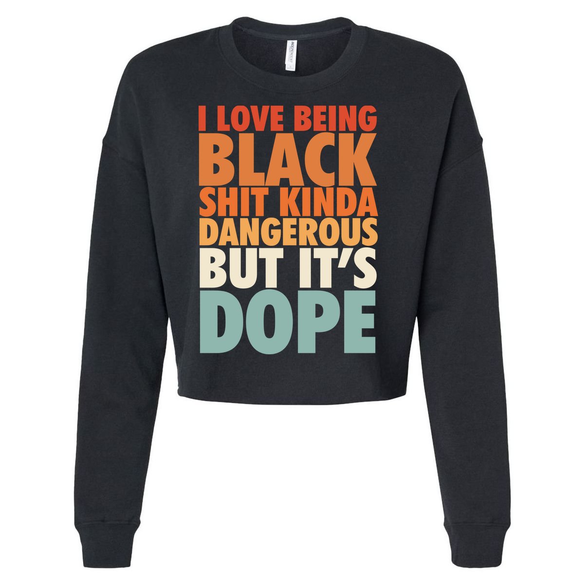 I Love Being Black History Kinda Dangerous But It's Dope Gift Cropped Pullover Crew