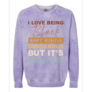 I Love Being Black Shit Kinda Dangerous But It’s Dope Funny Gift Colorblast Crewneck Sweatshirt