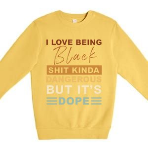 I Love Being Black Shit Kinda Dangerous But It’s Dope Funny Gift Premium Crewneck Sweatshirt