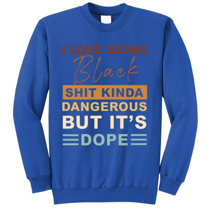 I Love Being Black Shit Kinda Dangerous But It’s Dope Funny Gift Sweatshirt