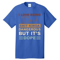 I Love Being Black Shit Kinda Dangerous But It’s Dope Funny Gift Tall T-Shirt