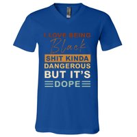 I Love Being Black Shit Kinda Dangerous But It’s Dope Funny Gift V-Neck T-Shirt