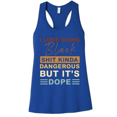 I Love Being Black Shit Kinda Dangerous But It’s Dope Funny Gift Women's Racerback Tank