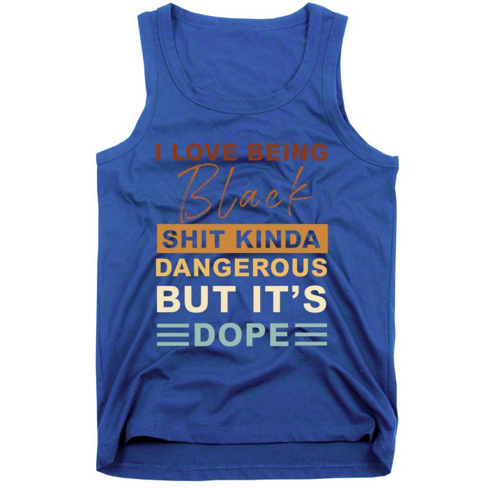 I Love Being Black Shit Kinda Dangerous But It’s Dope Funny Gift Tank Top