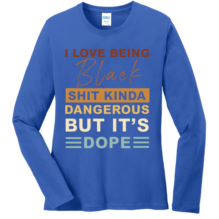 I Love Being Black Shit Kinda Dangerous But It’s Dope Funny Gift Ladies Long Sleeve Shirt