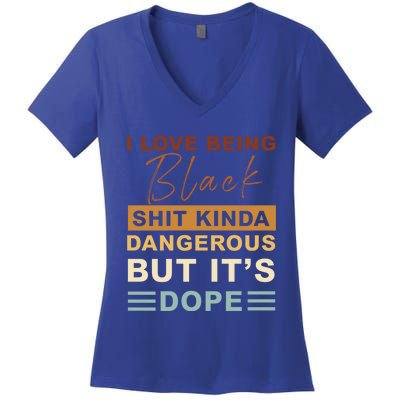 I Love Being Black Shit Kinda Dangerous But It’s Dope Funny Gift Women's V-Neck T-Shirt