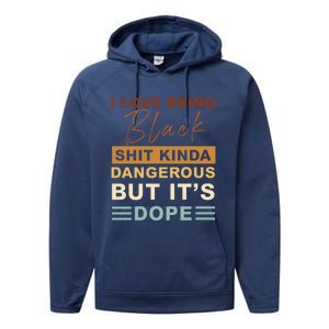 I Love Being Black Shit Kinda Dangerous But It’s Dope Funny Gift Performance Fleece Hoodie