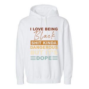 I Love Being Black Shit Kinda Dangerous But It’s Dope Funny Gift Garment-Dyed Fleece Hoodie