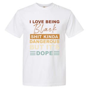 I Love Being Black Shit Kinda Dangerous But It’s Dope Funny Gift Garment-Dyed Heavyweight T-Shirt