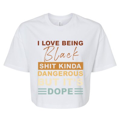 I Love Being Black Shit Kinda Dangerous But It’s Dope Funny Gift Bella+Canvas Jersey Crop Tee