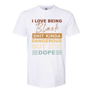 I Love Being Black Shit Kinda Dangerous But It’s Dope Funny Gift Softstyle CVC T-Shirt