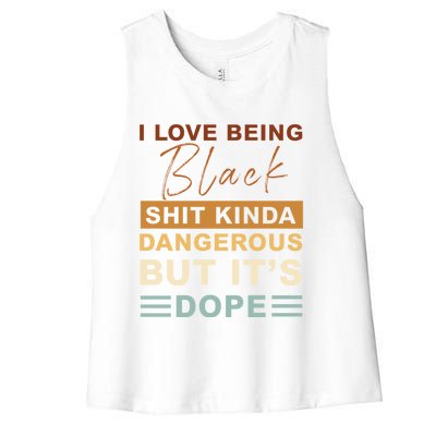 I Love Being Black Shit Kinda Dangerous But It’s Dope Funny Gift Women's Racerback Cropped Tank