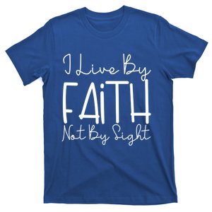 I Live By Faith Not By Sight Thankful Grateful Christians Great Gift T-Shirt