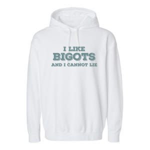 I Like Bigots And I Cannot Lie Gift Garment-Dyed Fleece Hoodie