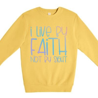 I Live By Faith Not By Sight Thankful Grateful Christians Gift Premium Crewneck Sweatshirt