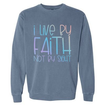 I Live By Faith Not By Sight Thankful Grateful Christians Gift Garment-Dyed Sweatshirt