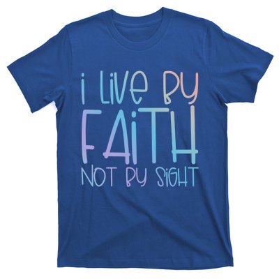 I Live By Faith Not By Sight Thankful Grateful Christians Gift T-Shirt