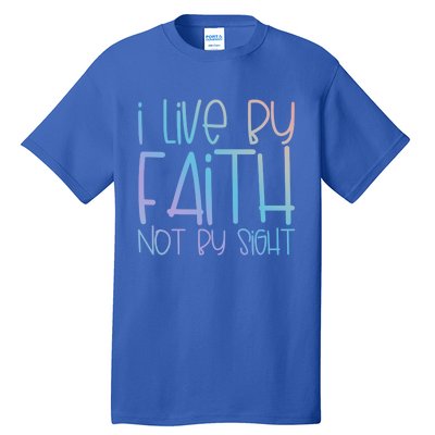 I Live By Faith Not By Sight Thankful Grateful Christians Gift Tall T-Shirt