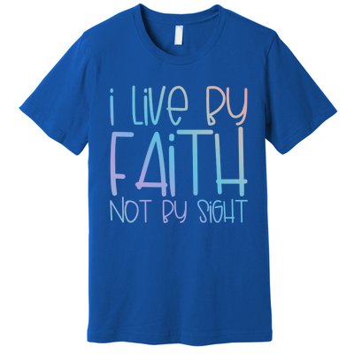 I Live By Faith Not By Sight Thankful Grateful Christians Gift Premium T-Shirt