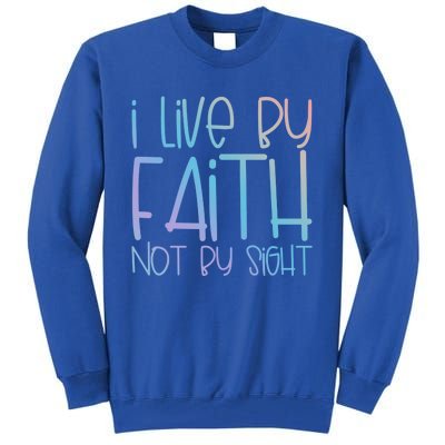 I Live By Faith Not By Sight Thankful Grateful Christians Gift Tall Sweatshirt