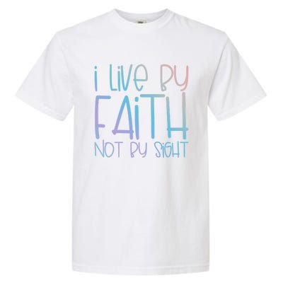 I Live By Faith Not By Sight Thankful Grateful Christians Gift Garment-Dyed Heavyweight T-Shirt