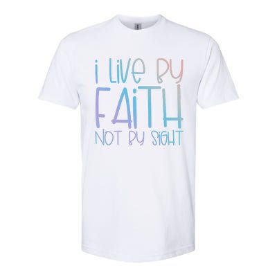 I Live By Faith Not By Sight Thankful Grateful Christians Gift Softstyle CVC T-Shirt