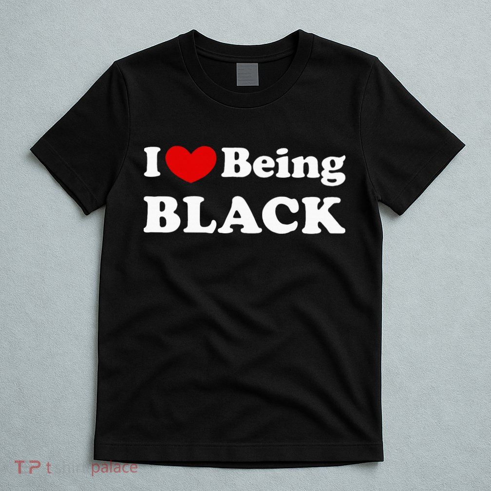 I Love Being Black I Like To Be Black T-Shirt