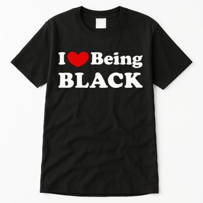 I Love Being Black I Like To Be Black Tall T-Shirt