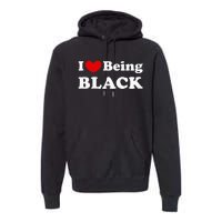 I Love Being Black I Like To Be Black Premium Hoodie