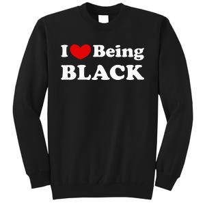 I Love Being Black I Like To Be Black Tall Sweatshirt