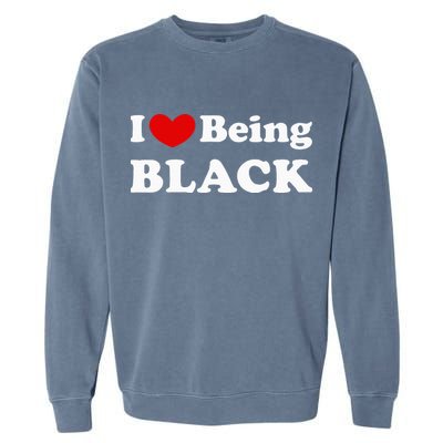 I Love Being Black I Like To Be Black Garment-Dyed Sweatshirt
