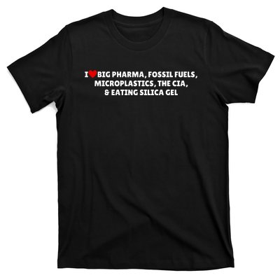 I Love Big Pharma Fossil Fuels Microplastics The Cia & Eating Silica Gel T-Shirt