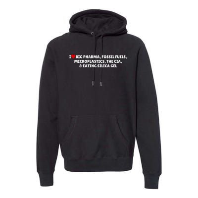 I Love Big Pharma Fossil Fuels Microplastics The Cia & Eating Silica Gel Premium Hoodie