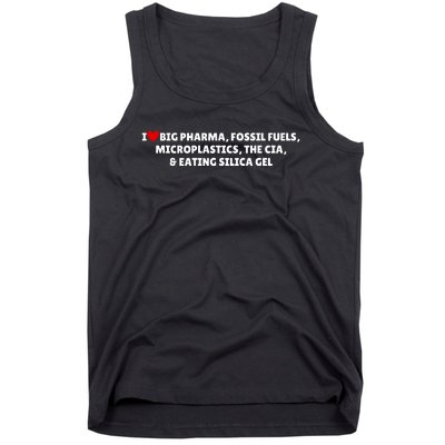 I Love Big Pharma Fossil Fuels Microplastics The Cia & Eating Silica Gel Tank Top