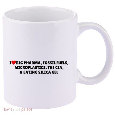 I Love Big Pharma Fossil Fuels Microplastics The Cia & Eating Silica Gel 11oz C Handle Ceramic Mug