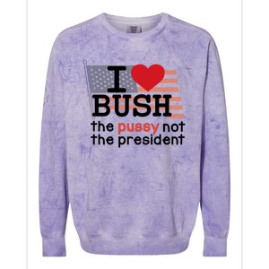 I Love Bush The Pussy Not The President Colorblast Crewneck Sweatshirt