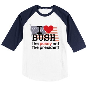 I Love Bush The Pussy Not The President Baseball Sleeve Shirt