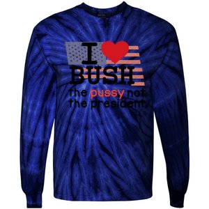 I Love Bush The Pussy Not The President Tie-Dye Long Sleeve Shirt