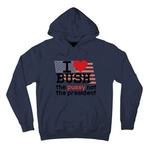 I Love Bush The Pussy Not The President Tall Hoodie