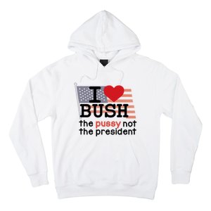 I Love Bush The Pussy Not The President Hoodie