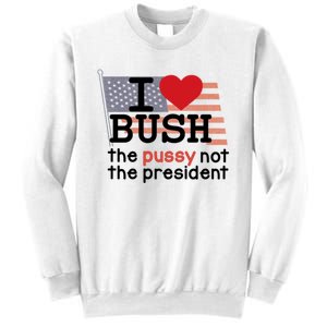 I Love Bush The Pussy Not The President Sweatshirt