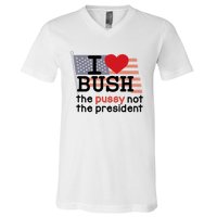 I Love Bush The Pussy Not The President V-Neck T-Shirt