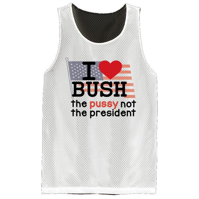 I Love Bush The Pussy Not The President Mesh Reversible Basketball Jersey Tank