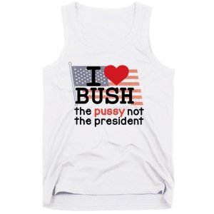 I Love Bush The Pussy Not The President Tank Top