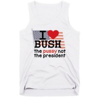 I Love Bush The Pussy Not The President Tank Top