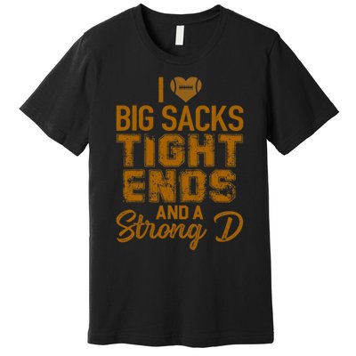 I Love Big Sacks Tight Ends and A Strong D Funny Football Premium T-Shirt