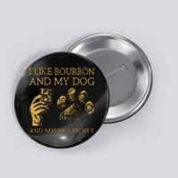 I Like Bourbon And My Dog And Maybe 3 People Button