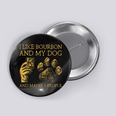 I Like Bourbon And My Dog And Maybe 3 People Button